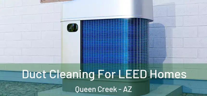  Duct Cleaning For LEED Homes Queen Creek - AZ